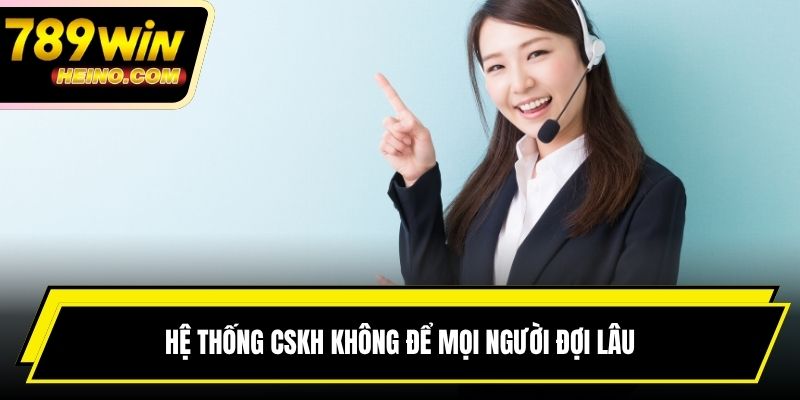 Hệ thống CSKH không để mọi người đợi lâu